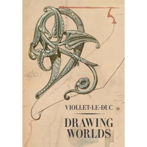 Viollet-Le-Duc: Drawing Worlds