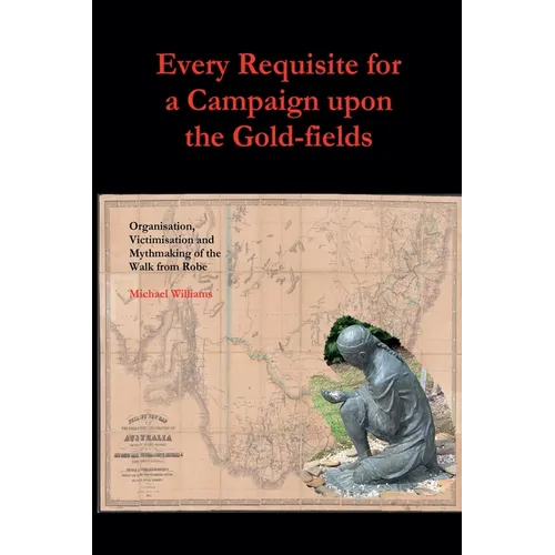 Every Requisite for a Campaign Upon the Gold-fields - Paperback