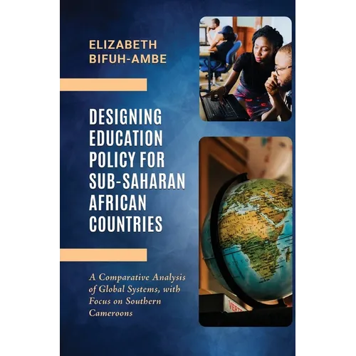 Designing Education Policy for Sub-Saharan African Countries: A Comparative Analysis of Global Systems, with Focus on Southern Cameroons - Paperback