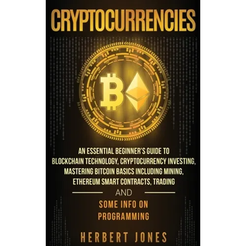 Cryptocurrencies: An Essential Beginner's Guide to Blockchain Technology, Cryptocurrency Investing, Mastering Bitcoin Basics Including Mining, Ethereu - Hardcover