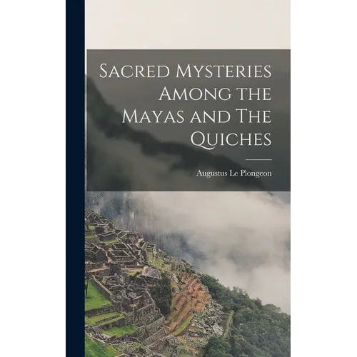 Sacred Mysteries Among the Mayas and The Quiches - Hardcover
