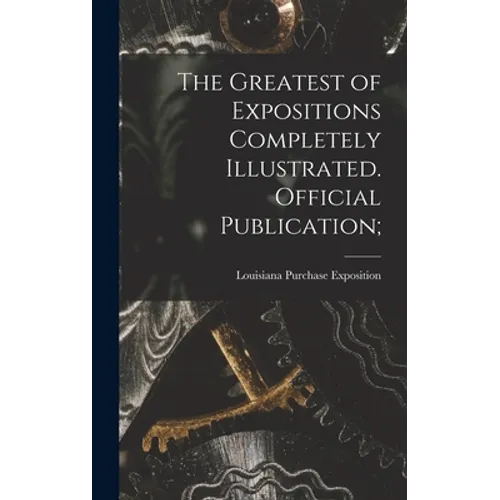 The Greatest of Expositions Completely Illustrated. Official Publication;