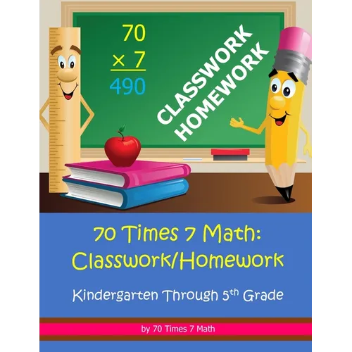 70 Times 7 Math: Classwork/Homework: Kindergarten Through 5th Grade - Paperback