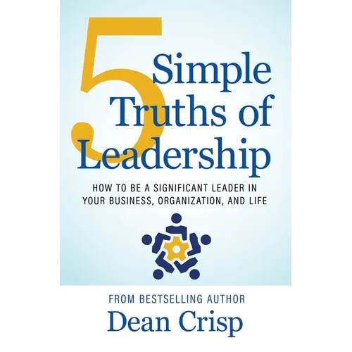 5 Simple Truths of Leadership: How to be a significant leader in your business, organization, and life - Hardcover