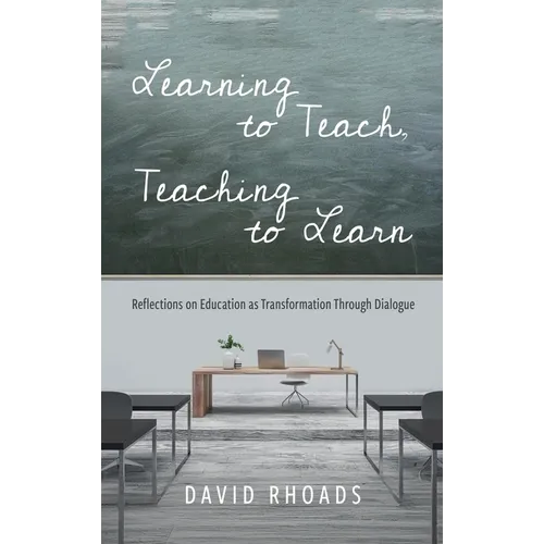Learning to Teach, Teaching to Learn: Reflections on Education as Transformation Through Dialogue - Hardcover