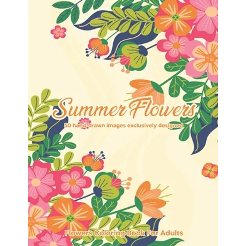 Summer Flowers: Flowers Coloring Book For Adults: 50 hand-drawn images exclusively designed - Paperback