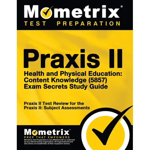 Praxis II Health and Physical Education: Content Knowledge (5857) Exam Secrets Study Guide: Praxis II Test Review for the Praxis II: Subject Assessmen