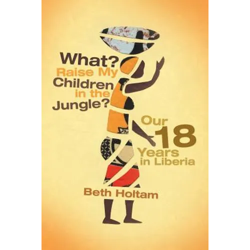 What? Raise My Children in the Jungle?: Our 18 Years in Liberia - Paperback