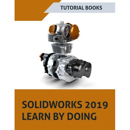 SOLIDWORKS 2019 Learn by doing: Sketching, Part Modeling, Assembly, Drawings, Sheet metal, Surface Design, Mold Tools, Weldments, MBD Dimensions, and - Paperback