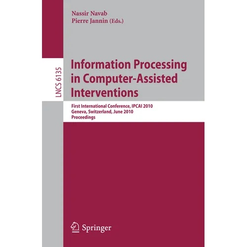 Information Processing in Computer-Assisted Interventions: First International Conference, Ipcai 2010, Geneva, Switzerland, June 23, 2010, Proceedings - Paperback