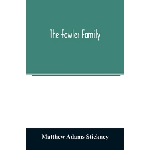 The Fowler family: a genealogical memoir of the descendants of Philip and Mary Fowler, of Ipswich, Mass. Ten generations: 1590-1882 - Paperback