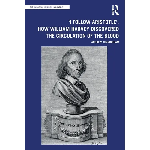 'I Follow Aristotle': How William Harvey Discovered the Circulation of the Blood - Paperback