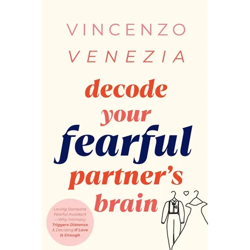 Decode Your Fearful Partner's Brain: Loving Someone Fearful Avoidant-Why Intimacy Triggers Distance & Deciding If Love Is Enough - Paperback