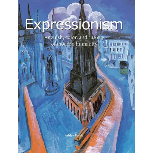 Expressionism: Anguish, color, and the cry of modern humanity - Hardcover