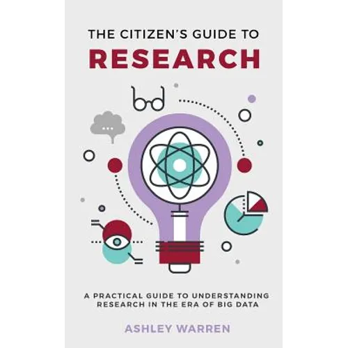 The Citizen's Guide to Research: A Practical Guide to Understanding Research in the Era of Big Data - Paperback