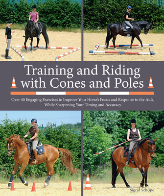 Training and Riding with Cones and Poles: Over 35 Engaging Exercises to Improve Your Horse's Focus and Response to the Aids, While Sharpening Your Tim - Spiral