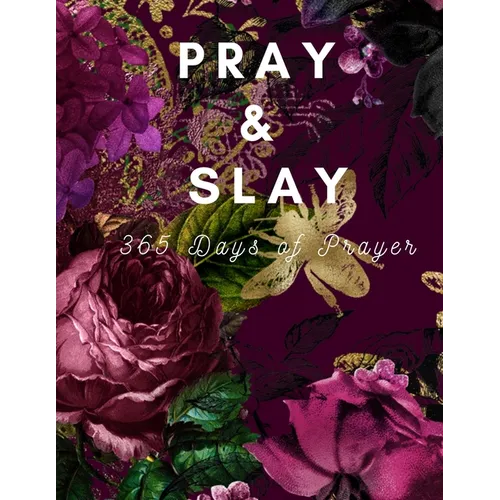 Pray & Slay: 365 Days of Prayer and Devotion to Celebrate God's Wonderful Gifts - Paperback