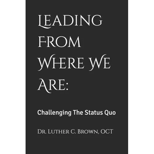 Leading From Where We Are: Challenging The Status Quo - Paperback