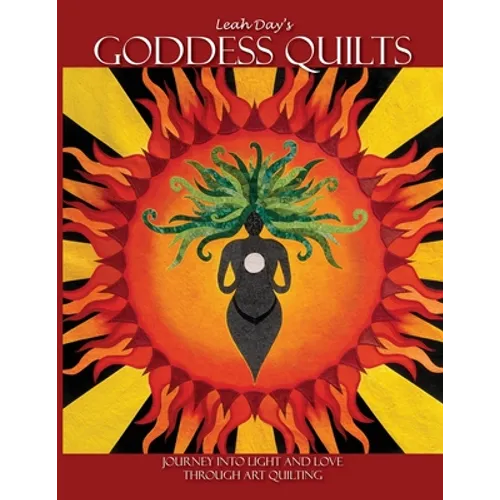 Leah Day's Goddess Quilts: Journey into Light and Love Through Art Quilting - Paperback