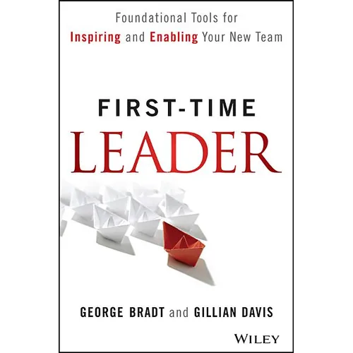 First-Time Leader: Foundational Tools for Inspiring and Enabling Your New Team - Hardcover