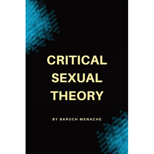 Critical Sexual Theory: Gender, Desire, Sexual Identity, and the Philosophy of Sexuality - Paperback