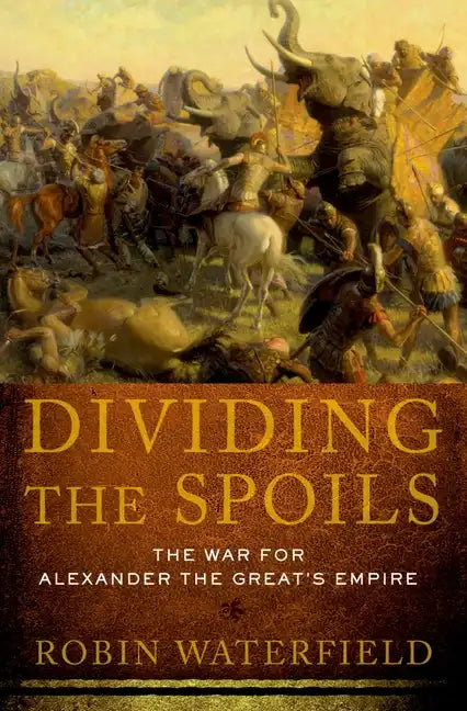 Dividing the Spoils: The War for Alexander the Great's Empire - Paperback