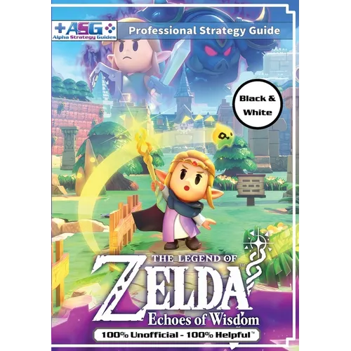 The Legend of Zelda Echoes of Wisdom Strategy Guide Book (Black and White Budget-Friendly Edition): 100% Unofficial - 100% Helpful Walkthrough - Paperback