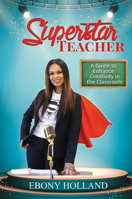 Superstar Teacher: A Guide to Enhance Creativity in the Classroom - Paperback