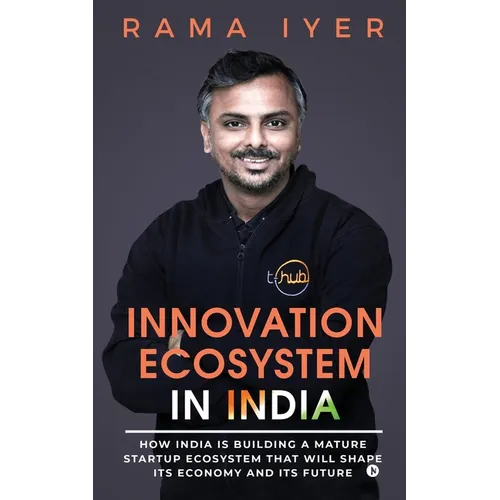 Innovation Ecosystem in India: How India is building a mature startup ecosystem that will shape its economy and its future - Paperback