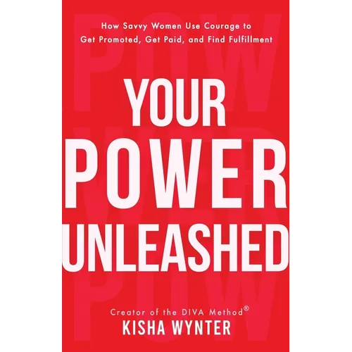 Your Power Unleashed: How Savvy Women Use Courage to Get Promoted, Get Paid, and Find Fulfillment - Paperback