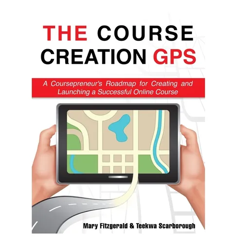 The Course Creation GPS: A Coursepreneur's Roadmap for Creating and Launching a Successful Online Course - Paperback
