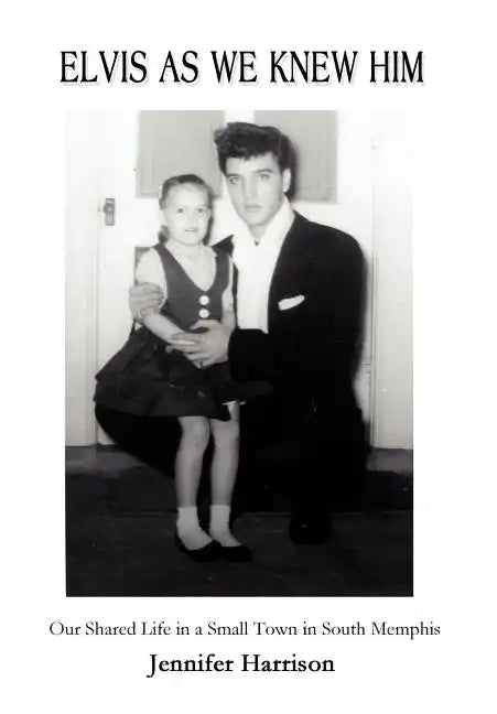 Elvis As We Knew Him: Our Shared Life in a Small Town in South Memphis - Hardcover