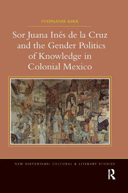 Sor Juana In�de la Cruz and the Gender Politics of Knowledge in Colonial Mexico - Paperback