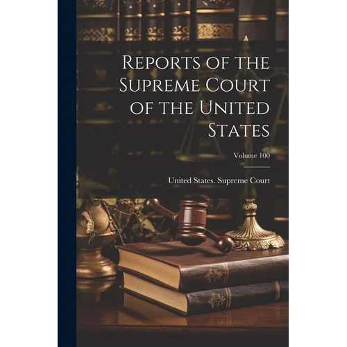 Reports of the Supreme Court of the United States; Volume 100 - Paperback
