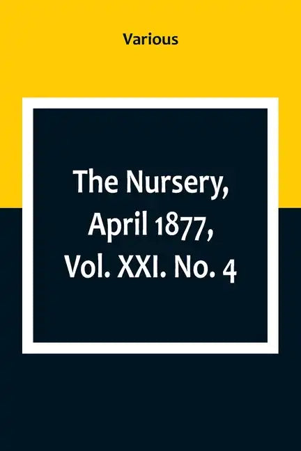 The Nursery, April 1877, Vol. XXI. No. 4 - Paperback