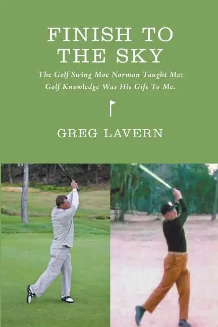 Finish To The Sky: The Golf Swing Moe Norman Taught Me: Golf Knowledge Was His Gift To Me - Paperback