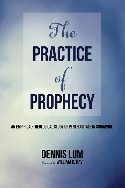 The Practice of Prophecy: An Empirical-Theological Study of Pentecostals in Singapore - Paperback