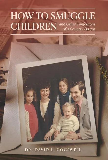 How to Smuggle Children and Other Confessions of a Country Doctor - Hardcover