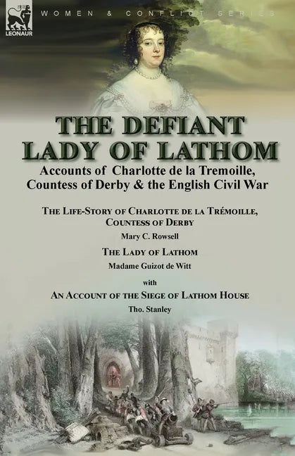 The Defiant Lady of Lathom: Accounts of Charlotte de la Tremoille, Countess of Derby & the English Civil War-The Life-Story of Charlotte de la Trémoil - Paperback