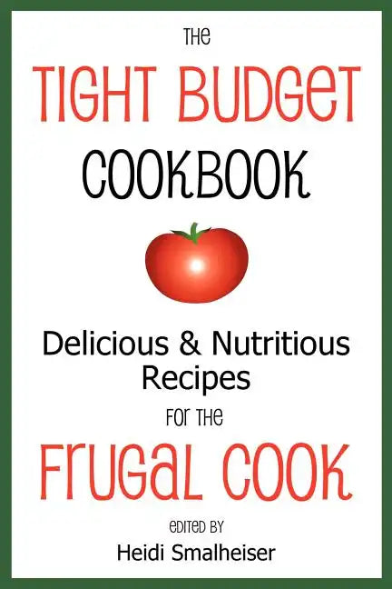 The Tight Budget Cookbook: Delicious and Nutritious Recipes for the Frugal Cook - Paperback