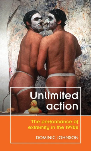 Unlimited action: The performance of extremity in the 1970s - Paperback