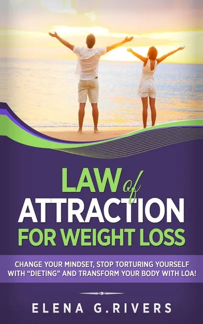 Law of Attraction for Weight Loss: Change Your Relationship with Food, Stop Torturing Yourself with 