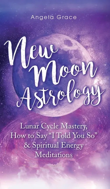 New Moon Astrology: Lunar Cycle Mastery, How to Say 