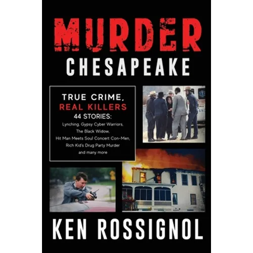 Murder Chesapeake: TRUE CRIME, REAL KILLERS: 44 Stories: Lynching, Gypsy Cyber Warriors, The Black Widow, Hit Man Meets Soul Concert Con- - Paperback