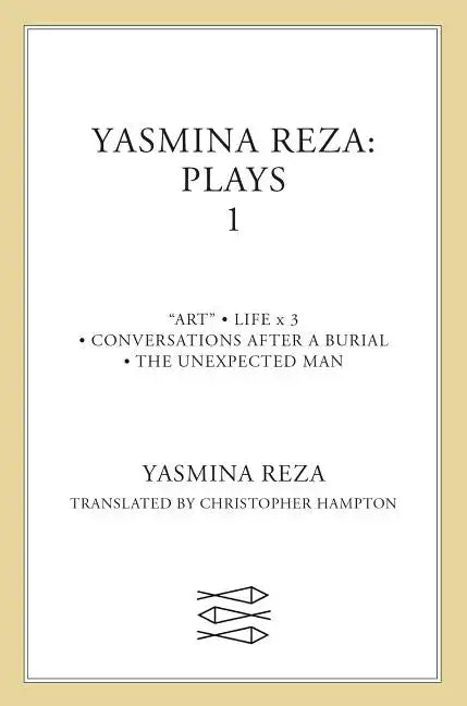 Yasmina Reza: Plays 1: Art, Life X 3, the Unexpected Man, Conversations After a Burial - Paperback