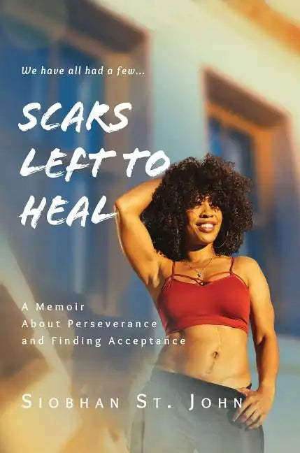 Scars Left To Heal: A Memoir About Perseverance and Finding Acceptance - Hardcover