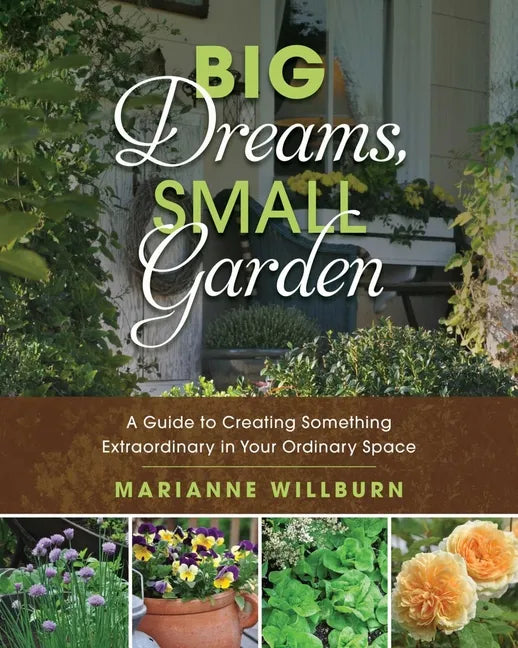 Big Dreams, Small Garden: A Guide to Creating Something Extraordinary in Your Ordinary Space - Paperback