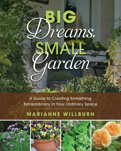 Big Dreams, Small Garden: A Guide to Creating Something Extraordinary in Your Ordinary Space - Paperback