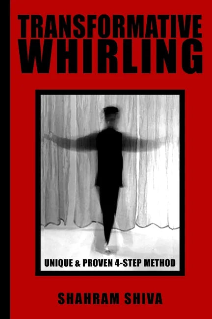 Transformative Whirling: Shahram Shiva's Unique & Proven 4-Step Method to Whirling - Paperback