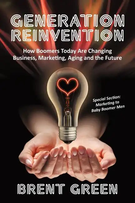 Generation Reinvention: How Boomers Today Are Changing Business, Marketing, Aging and the Future - Paperback